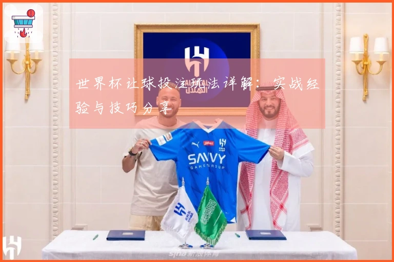世界杯让球投注玩法详解：实战经验与技巧分享